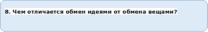 8. Чем отличается обмен идеями от обмена вещами?

