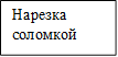 Нарезка соломкой