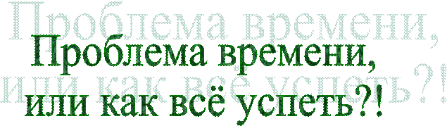 Проблема времени,
или как всё успеть?!