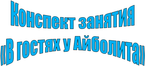Конспект занятия
«В гостях у Айболита»
