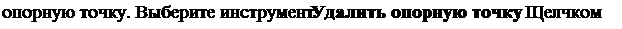 Надпись: опорную точку. Выберите инструмент Удалить опорную точку. Щелчком на 
