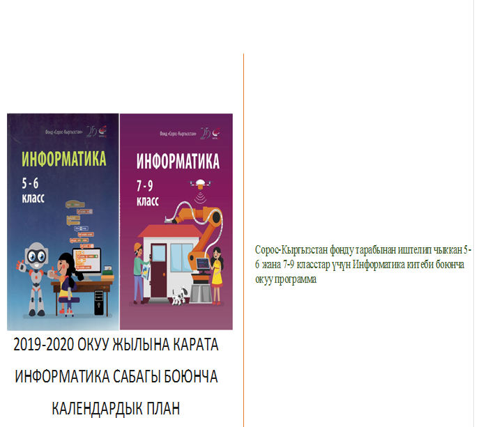   
2019-2020 ОКУУ ЖЫЛЫНА КАРАТА ИНФОРМАТИКА САБАГЫ БОЮНЧА КАЛЕНДАРДЫК ПЛАН
	Сорос-Кыргызстан фонду тарабынан иштелип чыккан 5-6 жана 7-9 класстар үчүн Информатика китеби боюнча окуу программа

     


