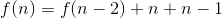  f(n) = f(n - 2) + n + n - 1
