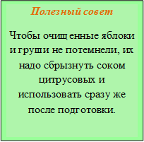 Полезный совет
Чтобы очищенные яблоки и груши не потемнели, их надо сбрызнуть соком цитрусовых и использовать сразу же после подготовки.
