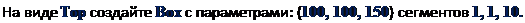 Надпись: На виде Тор создайте Box с параметрами: (100, 100, 150) сегментов 1, 1, 10. 