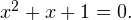 x^2+x+1=0.