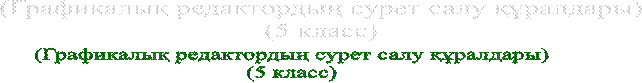 (Графикалық редактордың сурет салу құралдары)
(5 класс)