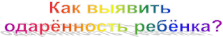 Как выявить 
одарённость ребёнка?