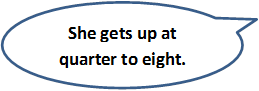 She gets up at quarter to eight.