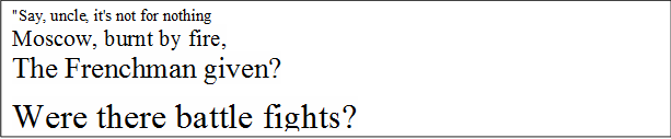 "Say, uncle, it's not for nothing
Moscow, burnt by fire,
The Frenchman given?
Were there battle fights?

