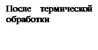 Надпись: После термической    обработки