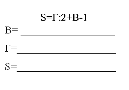 S=Г:2+В-1
В= __________________
Г=___________________
S=___________________
