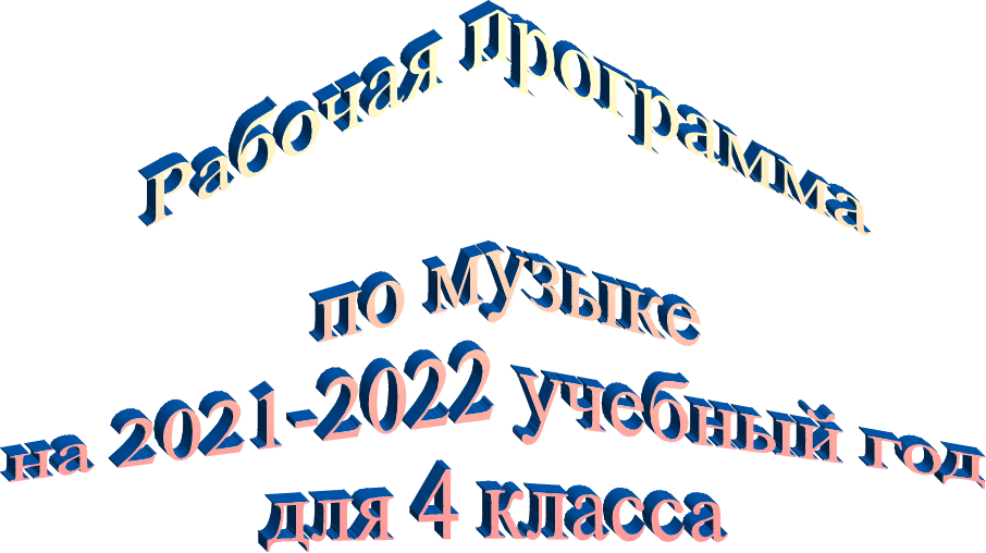  Рабочая программа

 по музыке
 на 2021-2022 учебный год 
для 4 класса

