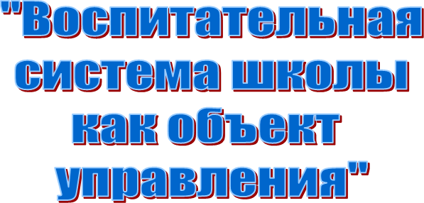 "Воспитательная
 система школы 
как объект 
управления"
