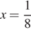 x= дробь: чис­ли­тель: 1, зна­ме­на­тель: 8 конец дроби 
