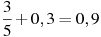 \frac{3}{5}+0,3=0,9