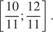  левая квадратная скобка дробь: числитель: 10, знаменатель: 11 конец дроби ; дробь: числитель: 12, знаменатель: 11 конец дроби правая квадратная скобка .