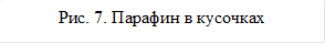 Рис. 7. Парафин в кусочках 