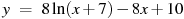 y~=~8ln (x+7)-8x+10