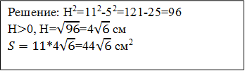 Решение: Н2=112-52=121-25=96
Н>0, Н=√96=4√6 см
S=11*4√6=44√6 cм2

