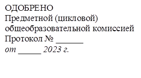 ОДОБРЕНО
Предметной (цикловой)
общеобразовательной комиссией 
Протокол № ______
от _____ 2023 г.
