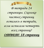  
В тетради 24 страницы. Сколько чистых страниц осталось в тетради, если исписали четверть всех страниц?
ОТВЕТ: 18 страниц

