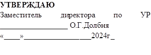 УТВЕРЖДАЮ
Заместитель директора по УР
_________________ О.Г.Долбня
«____»_________________2024г_

