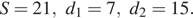 S=21, d_1=7, d_2=15.