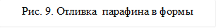 Рис. 9. Отливка  парафина в формы