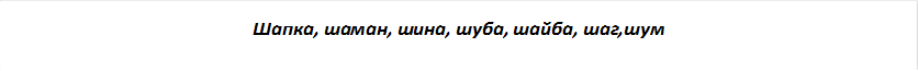 Шапка, шаман, шина, шуба, шайба, шаг,шум