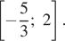  левая квадратная скобка минус дробь: числитель: 5, знаменатель: 3 конец дроби ;2 правая квадратная скобка . 