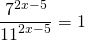 \[\frac{{{7^{2x - 5}}}}{{{{11}^{2x - 5}}}} = 1\]