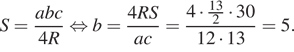 S= дробь: числитель: abc, знаменатель: 4R конец дроби равносильно b= дробь: числитель: 4RS, знаменатель: ac конец дроби = дробь: числитель: 4 умножить на дробь: числитель: 13, знаменатель: 2 конец дроби умножить на 30, знаменатель: 12 умножить на 13 конец дроби =5. 