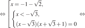 равносильно совокупность выражений x = минус 1 минус корень из 2, система выражений x меньше минус корень из 3, левая круглая скобка x минус корень из 3 правая круглая скобка левая круглая скобка x плюс корень из 3 плюс 1 правая круглая скобка = 0 конец системы . конец совокупности . равносильно 