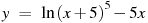 y~=~\ln {{(x+5)}^{5}}-5x