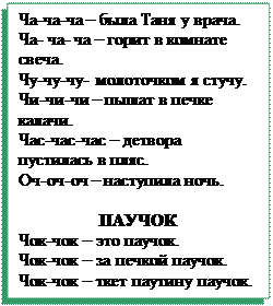 Надпись: Ча-ча-ча – была Таня у врача.
Ча- ча- ча – горит в комнате свеча.
Чу-чу-чу- молоточком я стучу.
Чи-чи-чи – пышат в печке калачи.
Час-час-час – детвора пустилась в пляс.
Оч-оч-оч – наступила ночь.

ПАУЧОК
Чок-чок – это паучок.
Чок-чок – за печкой паучок.
Чок-чок – ткет паутину паучок.
Чок-чок – ждет добычу паучок.
