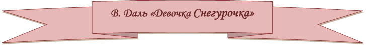 В. Даль «Девочка Снегурочка»