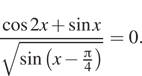 Описание:  дробь: числитель: косинус 2x плюс синус x, знаменатель: корень из синус левая круглая скобка x минус дробь: числитель: Пи , знаменатель: 4 конец дроби правая круглая скобка конец дроби =0. 
