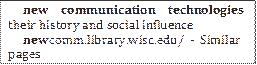 new  communication  technologies
their history and social influence
newcomm.library.wisc.edu/ - Similar pages
