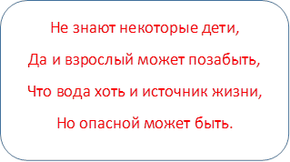 Не знают некоторые дети,
Да и взрослый может позабыть,
Что вода хоть и источник жизни,
Но опасной может быть.
