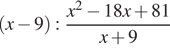  левая круглая скобка x минус 9 правая круглая скобка : дробь: числитель: x в квадрате минус 18x плюс 81, знаменатель: x плюс 9 конец дроби 