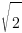 sqrt{2}