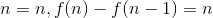 n = n , f(n) - f(n - 1) = n