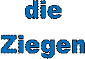 die 
Ziegen 