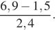  дробь, числитель — 6,9 минус 1,5, знаменатель — 2,4 .