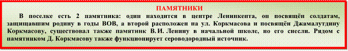 ПАМЯТНИКИ
В поселке есть 2 памятника: один находится в центре Ленинкента, он посвящён солдатам, защищавшим родину в годы ВОВ, а второй расположен на ул. Коркмасова и посвящён Джамалутдину Коркмасову, существовал также памятник В. И. Ленину в начальной школе, но его снесли. Рядом с памятником Д. Коркмасову также функционирует сероводородный источник.

