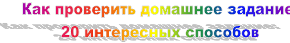 Как проверить домашнее задание: 
20 интересных способов
