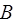 B