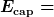 \boldsymbol{E_{\textbf{cap}} =}