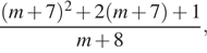  дробь: числитель: левая круглая скобка m плюс 7 правая круглая скобка в квадрате плюс 2 левая круглая скобка m плюс 7 правая круглая скобка плюс 1, знаменатель: m плюс 8 конец дроби , 